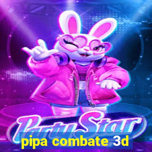 pipa combate 3d